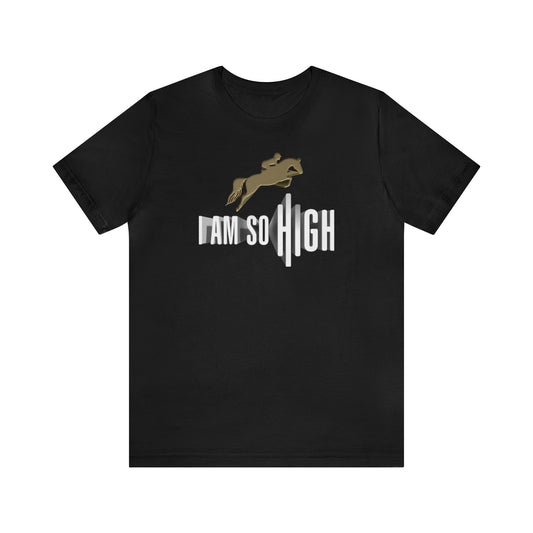 I Am So High – Unisex T-Shirt